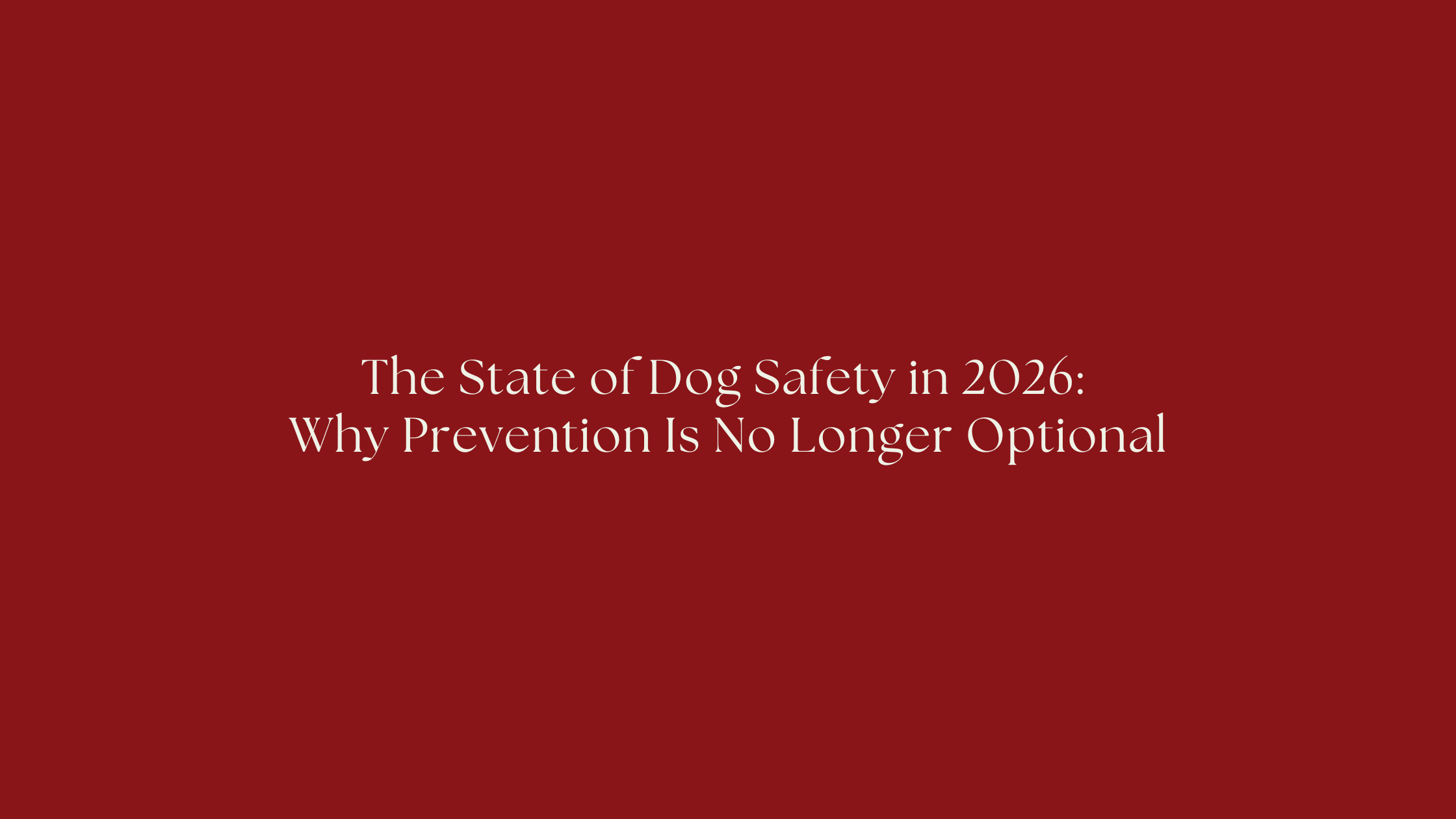 The State of Dog Safety in 2026: Why Prevention Is No Longer Optional